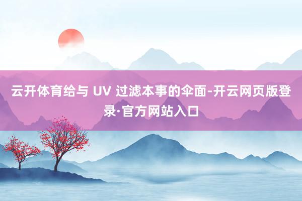 云开体育给与 UV 过滤本事的伞面-开云网页版登录·官方网站入口