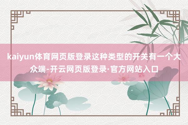 kaiyun体育网页版登录这种类型的开关有一个大众端-开云网页版登录·官方网站入口