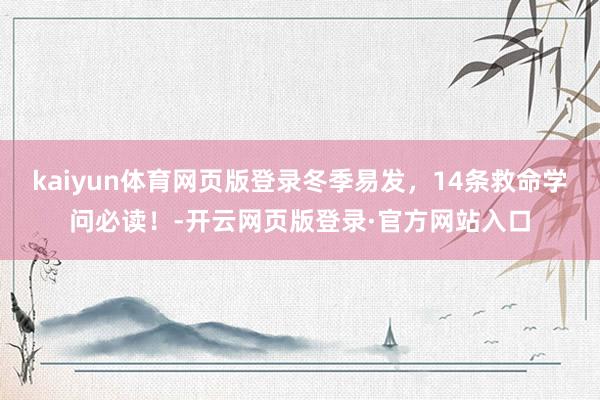 kaiyun体育网页版登录冬季易发，14条救命学问必读！-开云网页版登录·官方网站入口