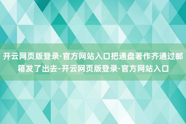 开云网页版登录·官方网站入口把通盘著作齐通过邮箱发了出去-开云网页版登录·官方网站入口