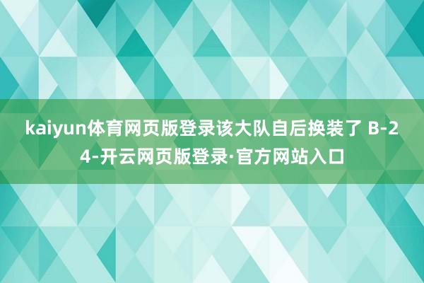 kaiyun体育网页版登录该大队自后换装了 B-24-开云网页版登录·官方网站入口