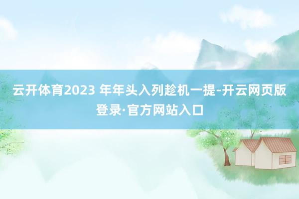 云开体育2023 年年头入列趁机一提-开云网页版登录·官方网站入口
