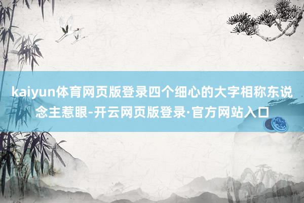 kaiyun体育网页版登录四个细心的大字相称东说念主惹眼-开云网页版登录·官方网站入口